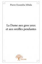 Couverture du livre « La dame aux gros yeux et aux oreilles pendantes » de Pierre Essomba Mbida aux éditions Edilivre