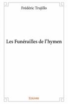 Couverture du livre « Les funérailles de l'hymen » de Frederic Trujillo aux éditions Edilivre