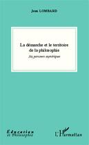 Couverture du livre « La démarche et le territoire de la philosophie ; six parcours exotériques » de Jean Lombard aux éditions Editions L'harmattan