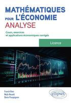 Couverture du livre « Mathématiques pour l'économie : Analyse ; Licence ; Cours, exercices et applications économiques corrigés » de Franck Bien et Nejla Nouaili et Denis Pasquignon aux éditions Ellipses