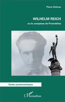 Couverture du livre « Wilhelm Reich ou le complexe de Prométhée » de Pierre Delmas aux éditions L'harmattan