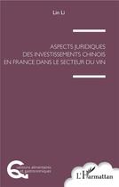 Couverture du livre « Aspects juridiques des investissements chinois en France dans le secteur du vin » de Lin Li aux éditions L'harmattan