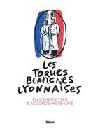 Couverture du livre « Les Toques blanches lyonnaises : en 100 recettes & accords mets-vins » de Matthieu Cellard et Yves Roueche aux éditions Glenat