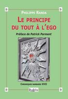 Couverture du livre « Le principe du tout à l'ego ; chroniques barbares t.17 » de Philippe Randa aux éditions Dualpha