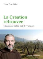 Couverture du livre « La création retrouvée ; l'écologie selon saint François » de Eric Bidot aux éditions Emmanuel