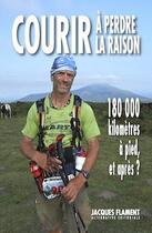 Couverture du livre « Courir à perdre la raison : 180 000 kilomètres à pied, et après ? » de Christian Fatton aux éditions Jacques Flament