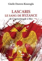 Couverture du livre « Lascaris, le sang de Byzance : De Constantinople à Nice » de Gisele Durero-Koseoglu aux éditions Ovadia