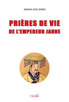 Couverture du livre « Prières de vie de l'Empereur Jaune » de Amaya Chu Shen aux éditions Talma Studios