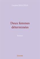 Couverture du livre « Deux femmes determinees » de Balossa Lucien aux éditions Edilivre