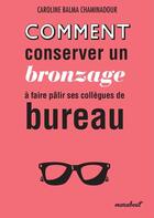 Couverture du livre « Comment conserver son bronzage à faire pâlir ses collègues de bureau » de Caroline Balma-Chaminadour aux éditions Marabout