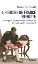 Couverture du livre « L'histoire de France interdite ; pourquoi ne sommes-nous plus fiers de notre histoire ? » de Dimitri Casali aux éditions Jc Lattes