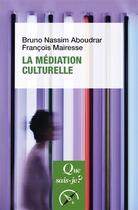 Couverture du livre « La médiation culturelle » de Francois Mairesse et Bruno-Nassim Aboudrar aux éditions Que Sais-je ?