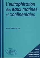 Couverture du livre « Eutrophisation des eaux marines et continentales (l') » de Jean-Claude Lacaze aux éditions Ellipses