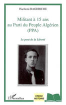 Couverture du livre « Militant a 15 ans au parti du peuple algerien (ppa) - le pont de la liberte » de Hachemi Baghriche aux éditions L'harmattan