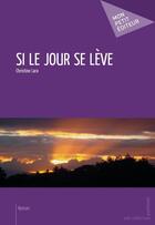 Couverture du livre « Si le jour se lève » de Christine Lara aux éditions Mon Petit Editeur