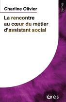 Couverture du livre « La rencontre au coeur du métier d'assistant social » de Charline Olivier aux éditions Eres