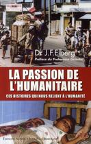Couverture du livre « La passion de l'humanitaire ; ces histoires qui nous relient à l'humanité » de Jean-Francois Elberg aux éditions Alphee.jean-paul Bertrand