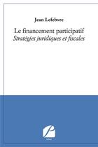 Couverture du livre « Le financement participatif ; stratégies juridiques et fiscales » de Le Febvre Jean aux éditions Du Pantheon