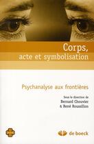 Couverture du livre « Corps, acte et symbolisation : Psychanalyse aux frontières » de Bernard Chouvier aux éditions De Boeck Superieur