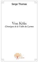 Couverture du livre « Von Köln ; chroniques de la vallée des larmes » de Serge Thomas aux éditions Edilivre