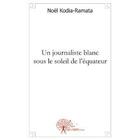 Couverture du livre « Un journaliste blanc sous le soleil de l'équateur » de Noel Kodia-Ramata aux éditions Edilivre