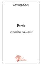 Couverture du livre « Partir ; une enfance stéphanoise » de Christian Soleil aux éditions Edilivre