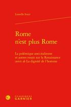 Couverture du livre « Rome n'est plus Rome : la polémique anti-italienne et autres essais sur la Renaissance ; la dignité de l'homme » de Lionello Sozzi aux éditions Classiques Garnier