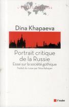 Couverture du livre « Portrait critique de la Russie ; essai sur la société gothique » de Dina Khapaeva aux éditions Editions De L'aube