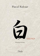 Couverture du livre « Shiro » de Pascal Kulcsar aux éditions Theles