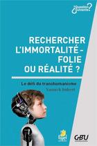 Couverture du livre « Rechercher l'immortalité : folie ou réalité ? le défi transhumanisme » de Yannick Imbert aux éditions Farel