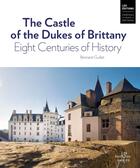 Couverture du livre « The Castle of the Dukes of Brittany. Eight Centuries of History » de Bertrand Guillet aux éditions Chateau Des Ducs De Bretagne