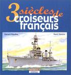 Couverture du livre « 3 siecles de croiseurs francais » de Gerard Piouffre aux éditions Marines