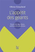 Couverture du livre « L'appétit des géants ; pouvoir des algorithmes, ambitions des plateformes » de Olivier Ertzscheid aux éditions C&f Editions