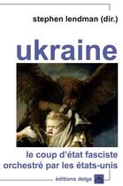 Couverture du livre « Ukraine : Le coup d'état fasciste orchestré par les Etats-Unis » de Stephen Lendman aux éditions Delga