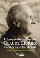 Couverture du livre « L'epopee du professeur claude huriez - pionnier du chru de lille » de Marcant Pierre aux éditions Les Lumieres De Lille