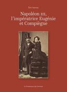 Couverture du livre « Napoleon iii, l'imperatrice eugenie et compiegne » de Eric/Eric Georgin aux éditions Le Promeneur Des Avenues
