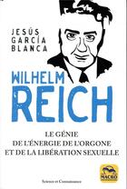 Couverture du livre « Wilhelm Reich ; le génie de l'énergie de l'orgone et de la libération sexuelle » de Jesus Garcia Blanca aux éditions Macro Editions