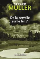 Couverture du livre « De la cervelle sur le fer 7 » de Gerard Muller aux éditions Presses Litteraires