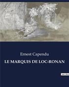 Couverture du livre « LE MARQUIS DE LOC-RONAN » de Ernest Capendu aux éditions Culturea