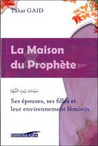 Couverture du livre « La maison du prophète ; ses épouses, ses filles et leur environnement féminin » de Tahar Gaid aux éditions Iqra