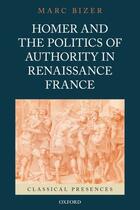 Couverture du livre « Homer and the Politics of Authority in Renaissance France » de Marc Bizer aux éditions Oxford University Press Usa