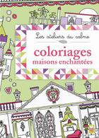 Couverture du livre « Les ateliers du calme ; coloriages maisons enchantées » de H Davies et K Rochester aux éditions Deux Coqs D'or