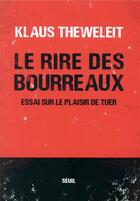 Couverture du livre « Le rire des bourreaux ; essai sur le plaisir de tuer » de Klaus Theweleit aux éditions Seuil