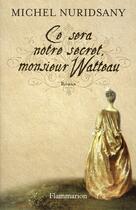 Couverture du livre « Ce sera notre secret, monsieur watteau » de Michel Nuridsany aux éditions Flammarion