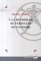Couverture du livre « À la recherche de Ferdinand de Saussure » de Michel Arrive aux éditions Puf