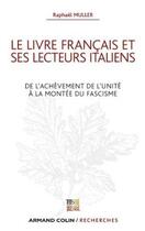 Couverture du livre « Le livre français et ses lecteurs italiens ; de l'achèvenement de l'unité à la montée du fascisme » de Raphael Muller aux éditions Armand Colin