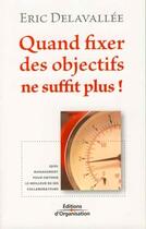 Couverture du livre « Quand fixer des objectifs ne suffit plus ! » de Eric Delavallee aux éditions Editions D'organisation