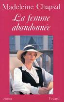 Couverture du livre « La Femme abandonnée » de Madeleine Chapsal aux éditions Fayard