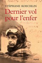 Couverture du livre « Dernier vol pour l'enfer » de Stephane Koechlin aux éditions Fayard