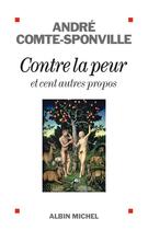 Couverture du livre « Contre la peur et cent autres propos » de Andre Comte-Sponville aux éditions Albin Michel